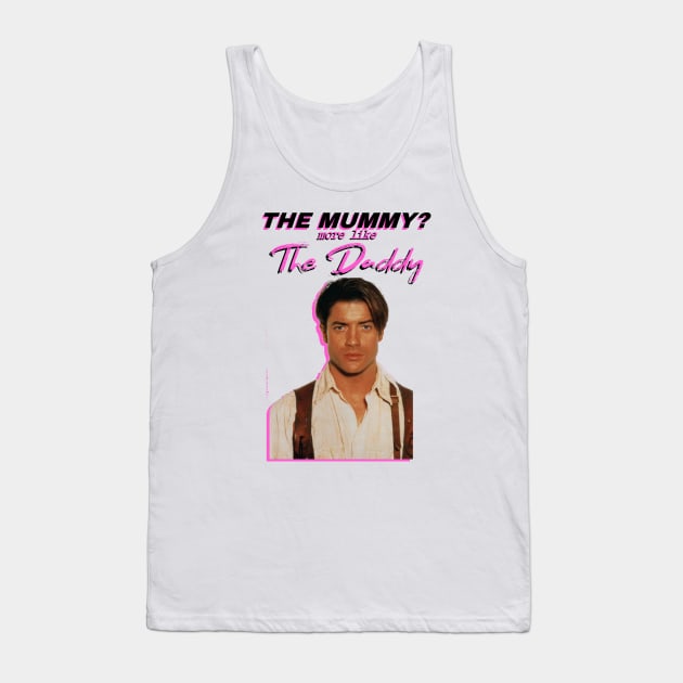 Brendan Fraser - The Mummy? More Like the Daddy Tank Top by tuffghost